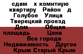 сдам 2-х комнтную квартиру › Район ­ д.Голубое › Улица ­ Тверецкий проезд › Дом ­ 16 › Общая площадь ­ 72 › Цена ­ 23 000 - Все города Недвижимость » Другое   . Крым,Старый Крым